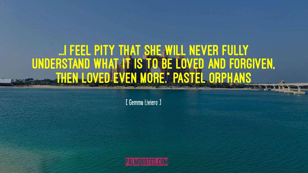 Gemma Liviero Quotes: ...I feel pity that she