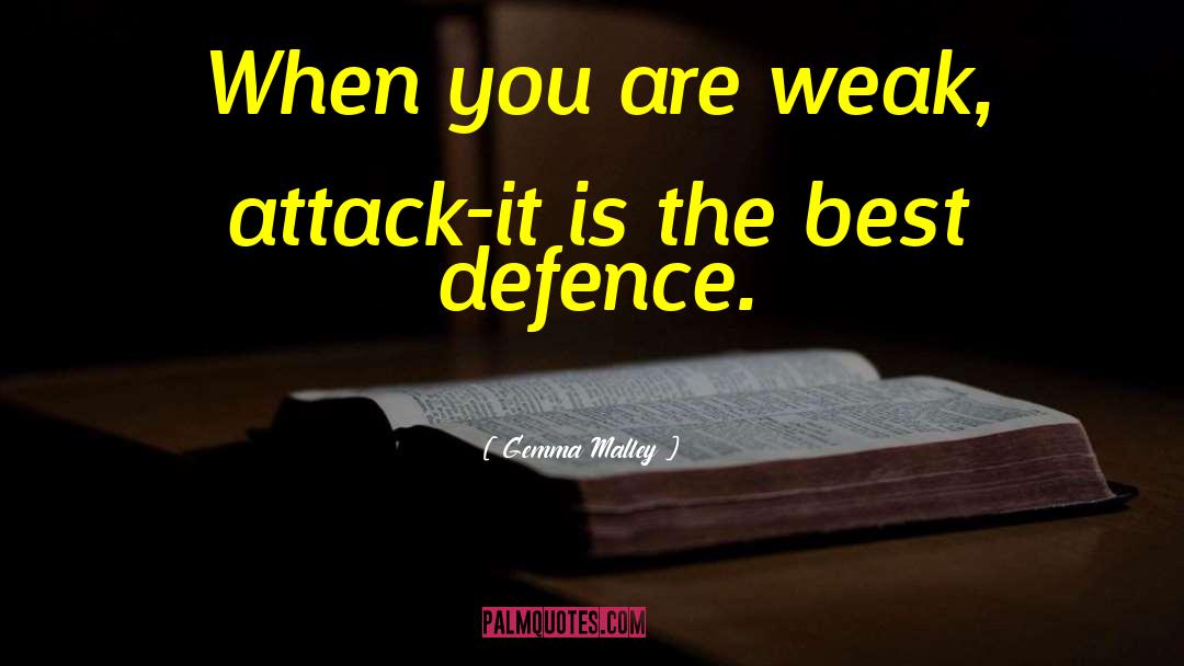 Gemma Malley Quotes: When you are weak, attack-it