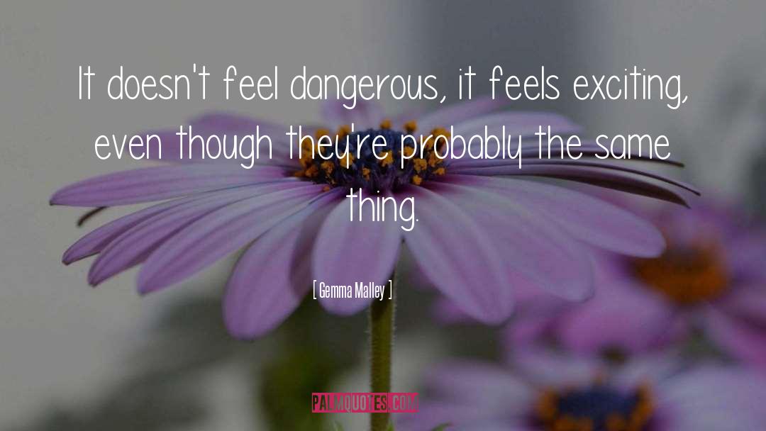 Gemma Malley Quotes: It doesn't feel dangerous, it