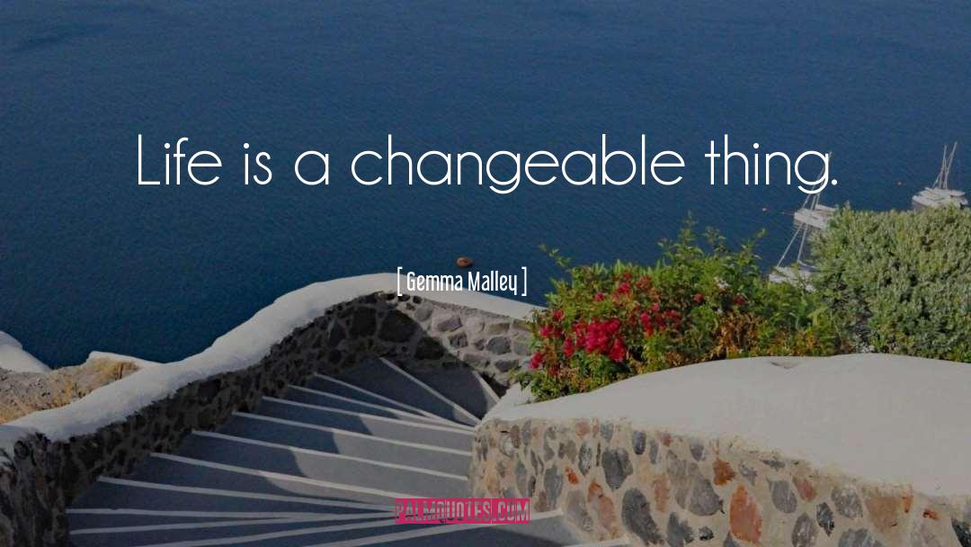 Gemma Malley Quotes: Life is a changeable thing.