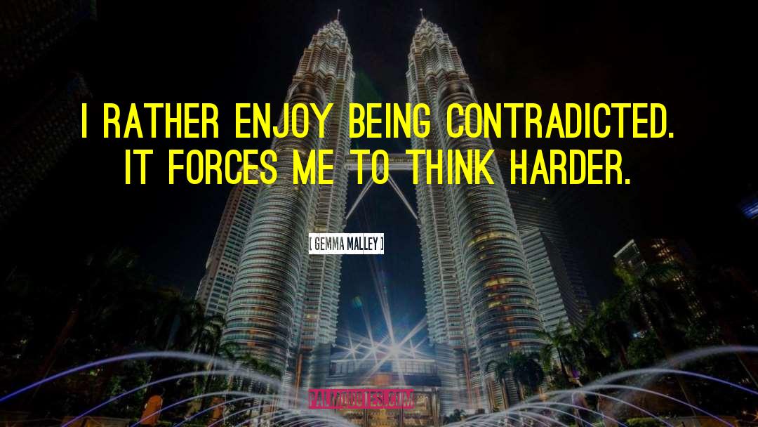 Gemma Malley Quotes: I rather enjoy being contradicted.