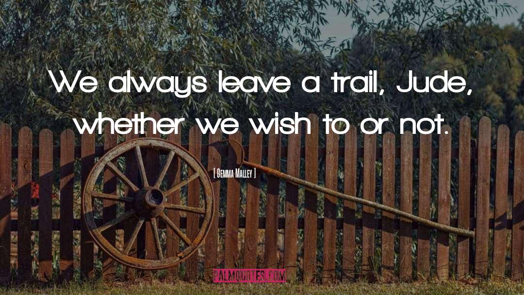 Gemma Malley Quotes: We always leave a trail,