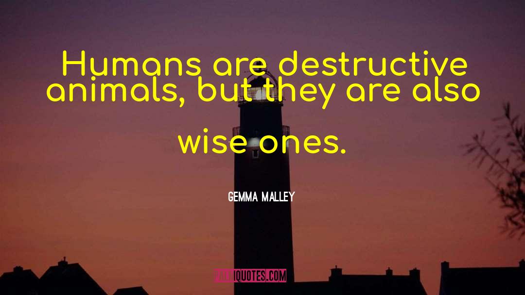 Gemma Malley Quotes: Humans are destructive animals, but