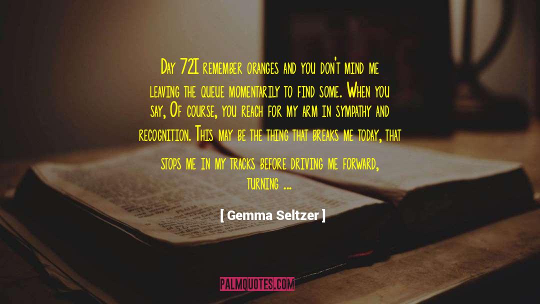 Gemma Seltzer Quotes: Day 72<br>I remember oranges and