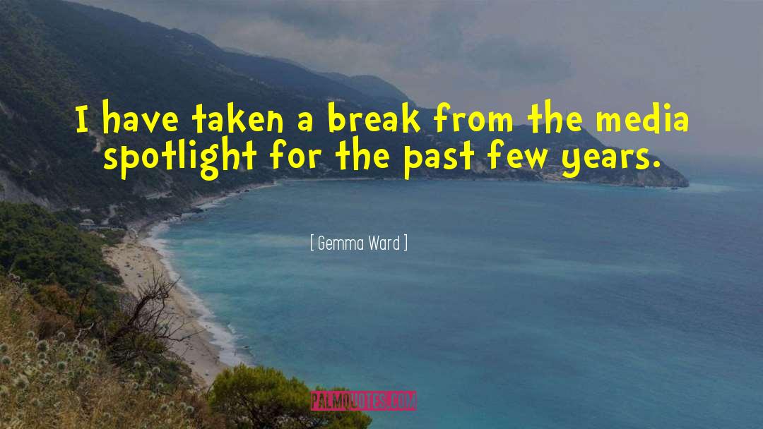 Gemma Ward Quotes: I have taken a break