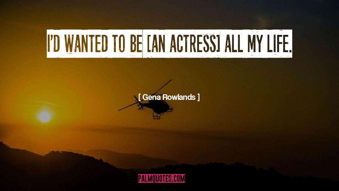 Gena Rowlands Quotes: I'd wanted to be [an