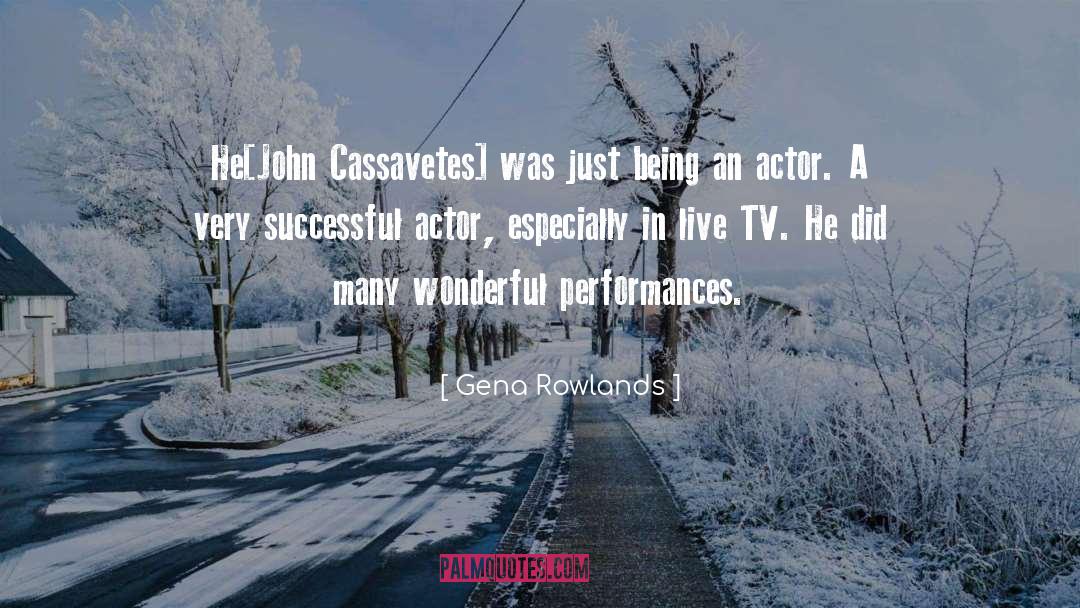 Gena Rowlands Quotes: He[John Cassavetes] was just being