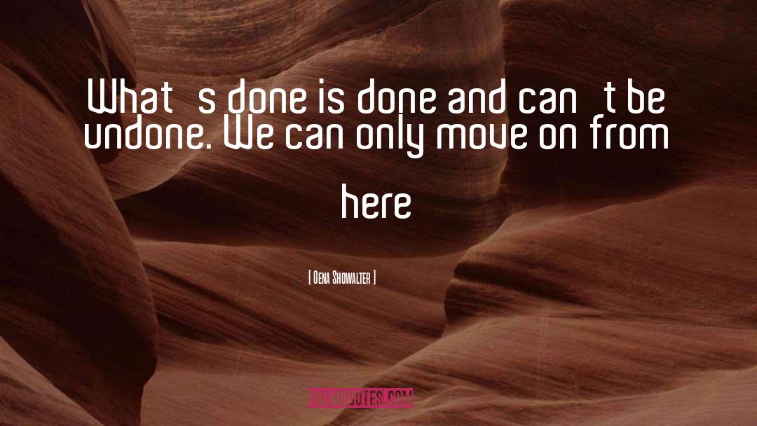Gena Showalter Quotes: What's done is done and