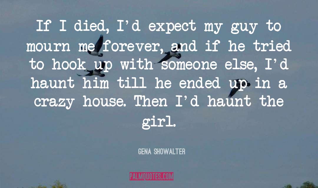 Gena Showalter Quotes: If I died, I'd expect