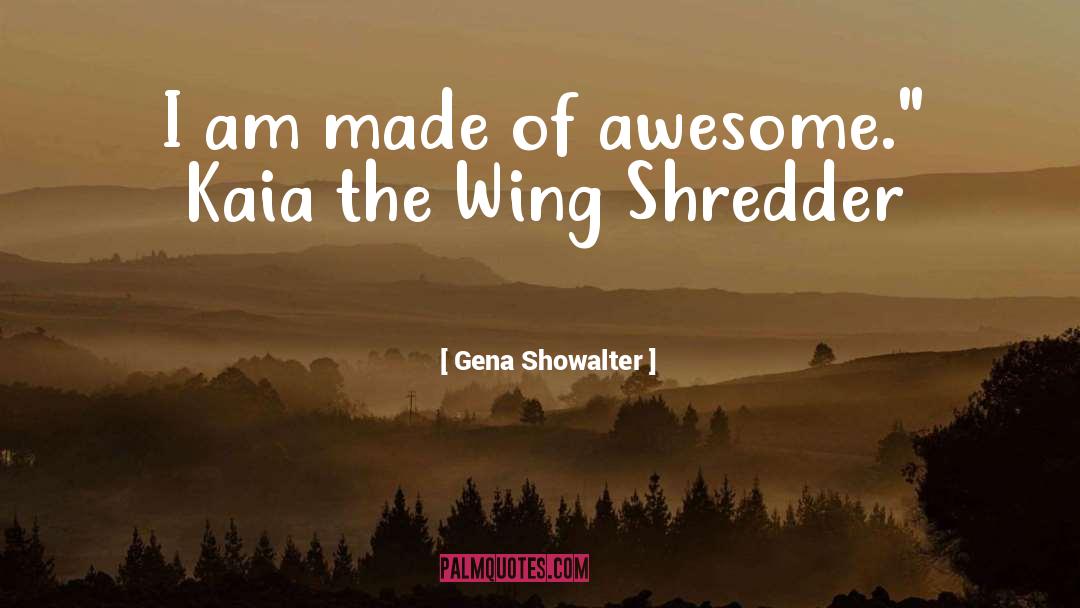 Gena Showalter Quotes: I am made of awesome.