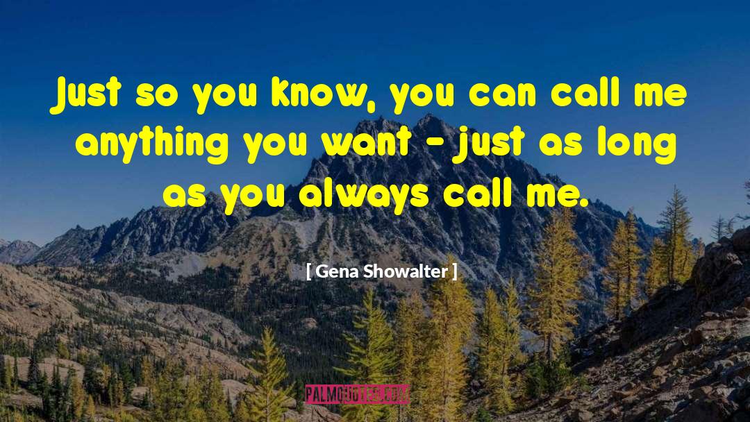 Gena Showalter Quotes: Just so you know, you