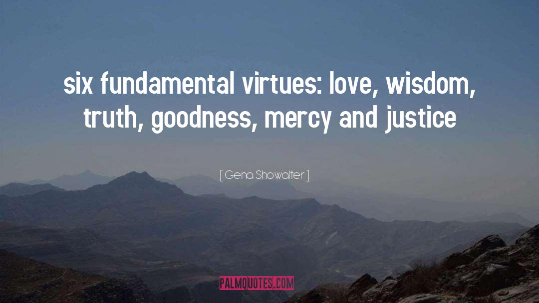 Gena Showalter Quotes: six fundamental virtues: love, wisdom,