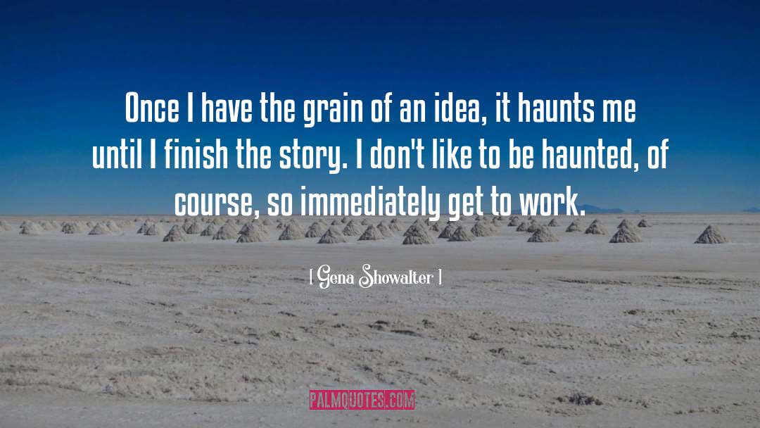 Gena Showalter Quotes: Once I have the grain