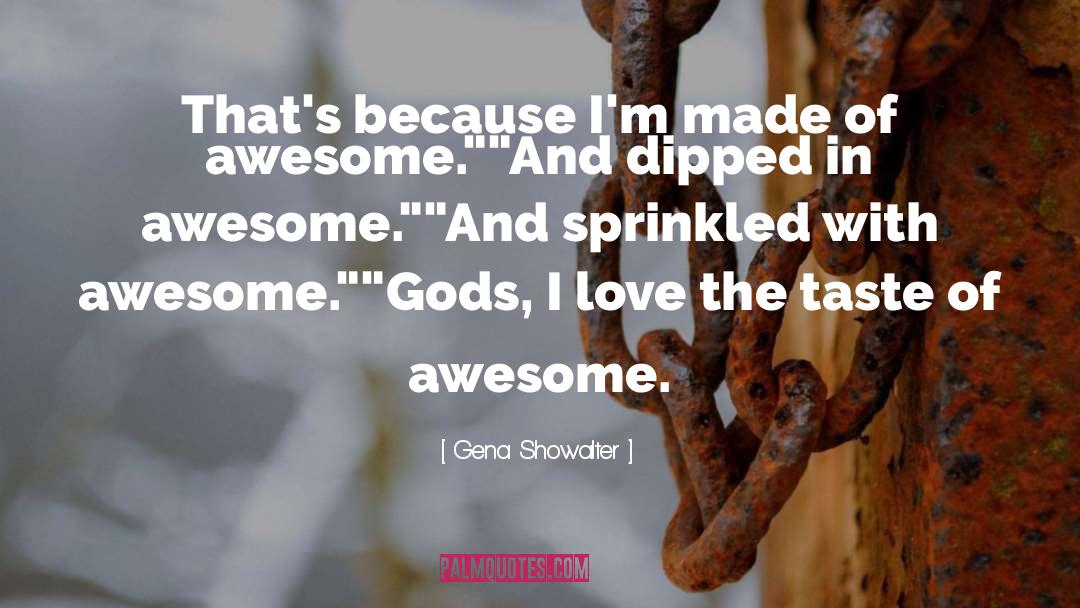 Gena Showalter Quotes: That's because I'm made of