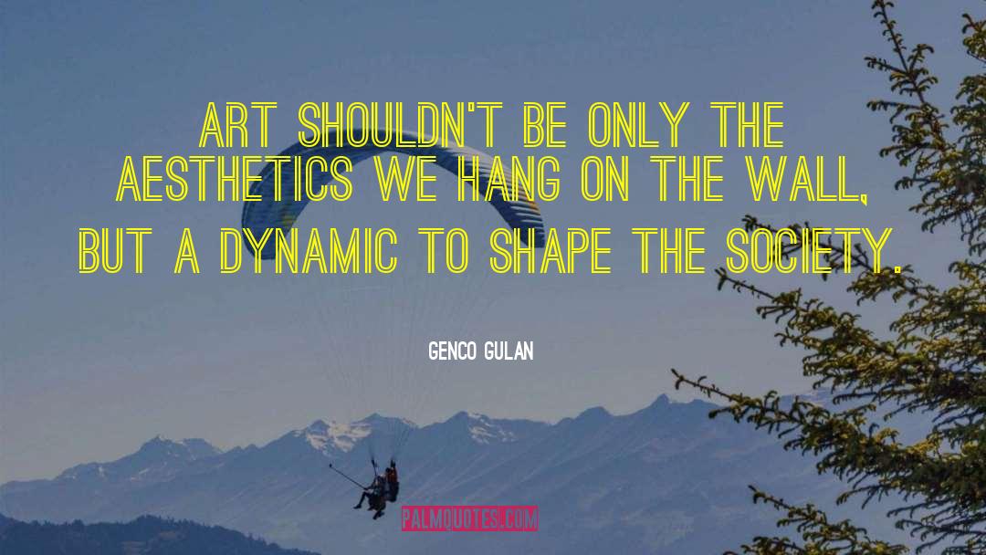 Genco Gulan Quotes: Art shouldn't be only the