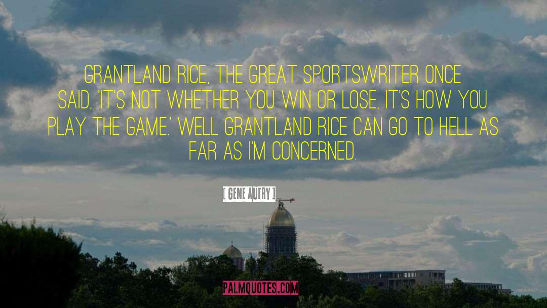 Gene Autry Quotes: Grantland Rice, the great sportswriter