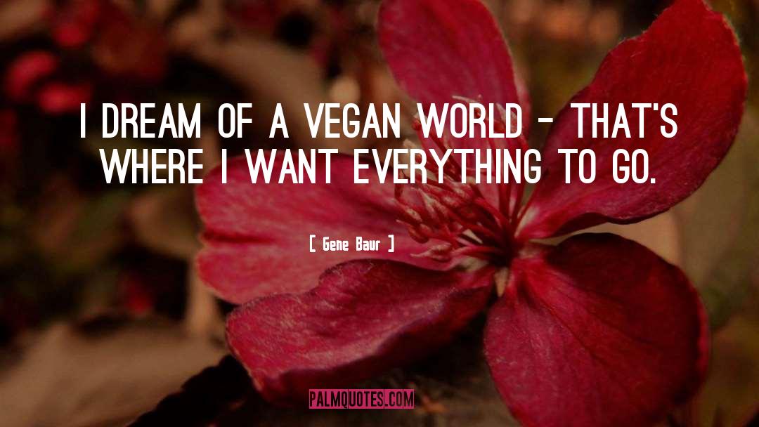 Gene Baur Quotes: I dream of a vegan