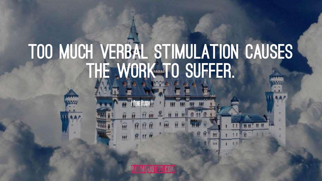 Gene Black Quotes: Too much verbal stimulation causes