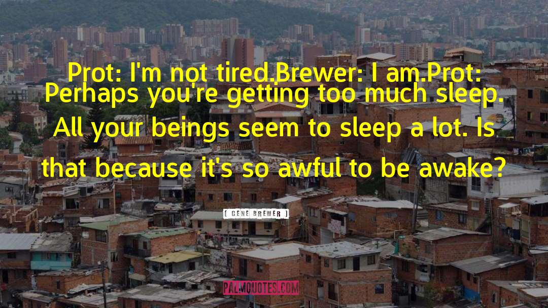 Gene Brewer Quotes: Prot: I'm not tired.<br>Brewer: I