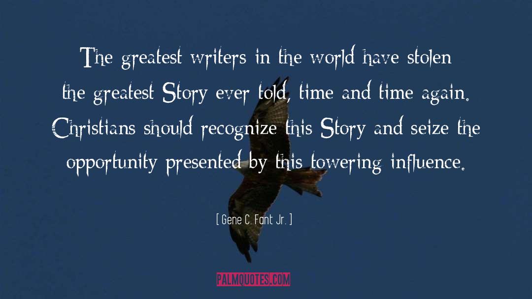 Gene C. Fant Jr. Quotes: The greatest writers in the