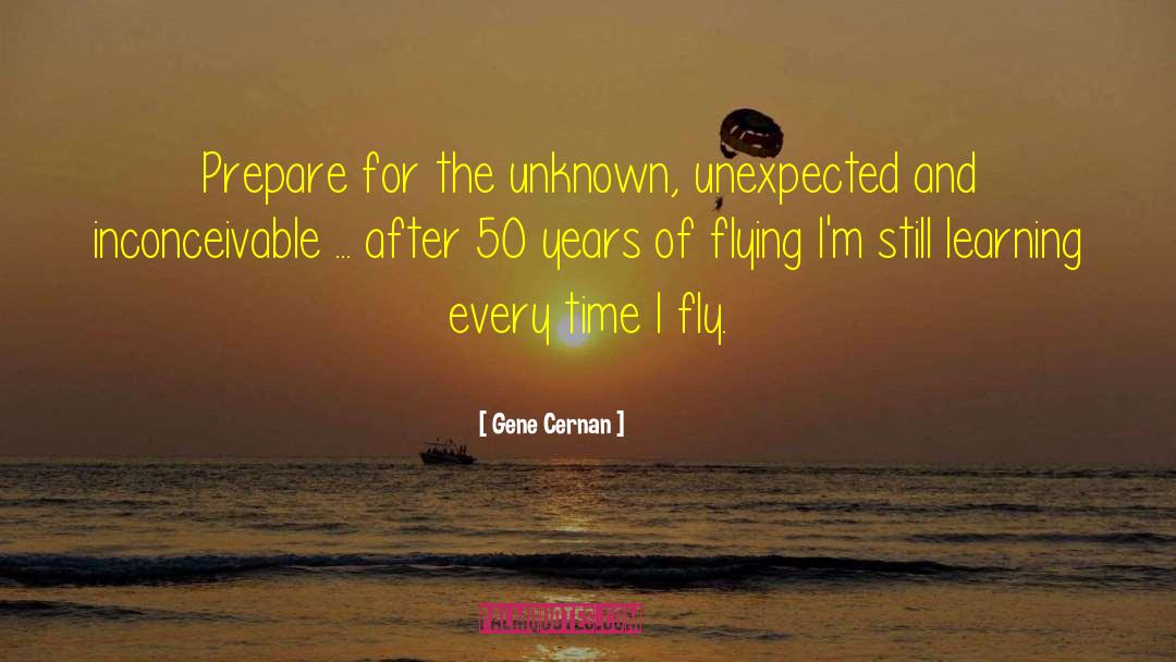 Gene Cernan Quotes: Prepare for the unknown, unexpected