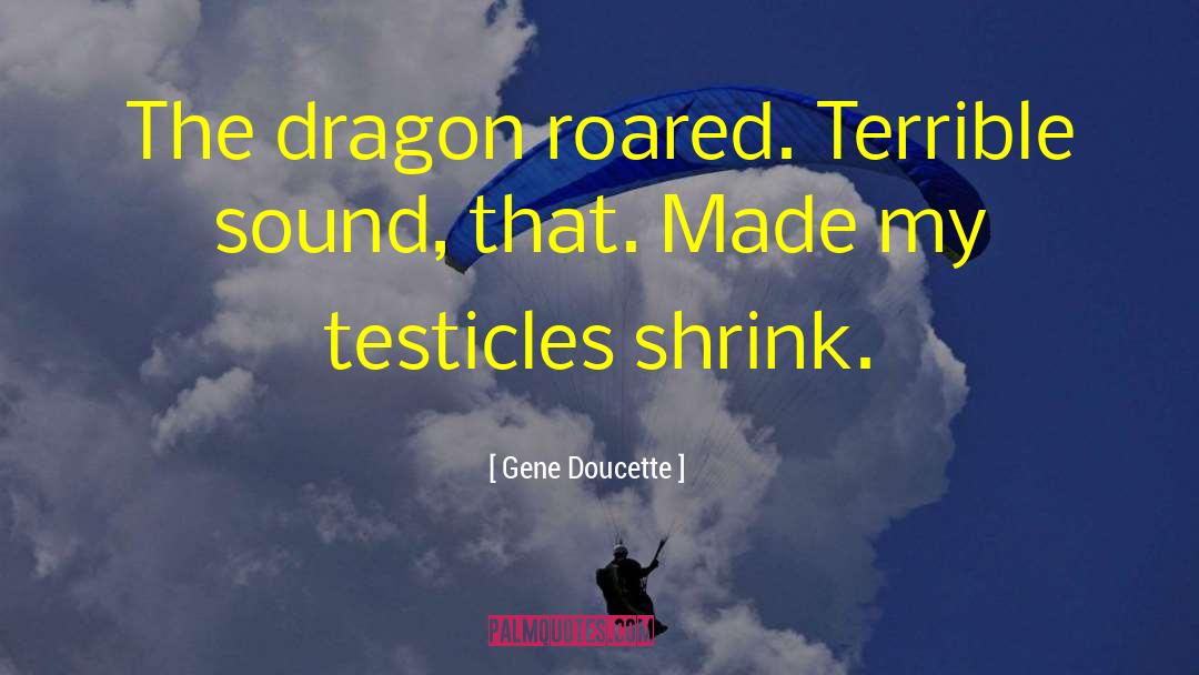 Gene Doucette Quotes: The dragon roared. Terrible sound,