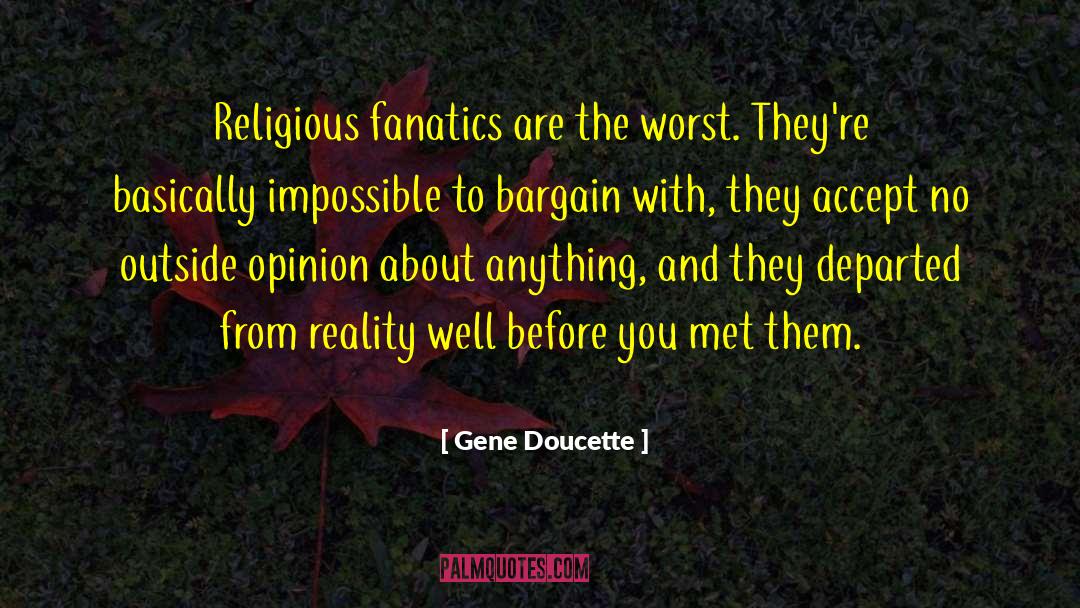 Gene Doucette Quotes: Religious fanatics are the worst.