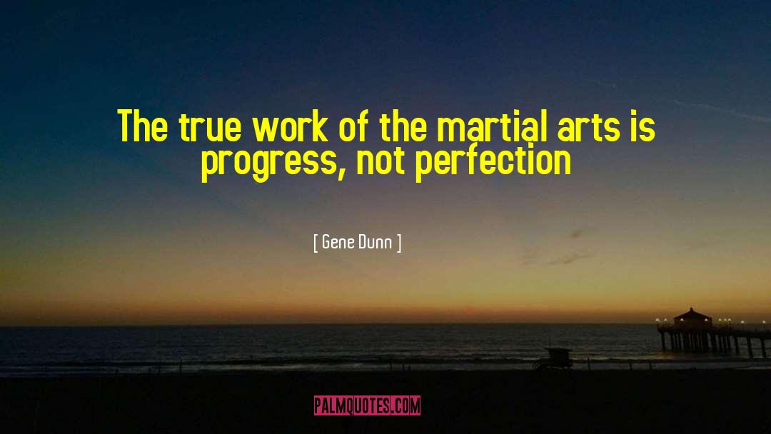 Gene Dunn Quotes: The true work of the