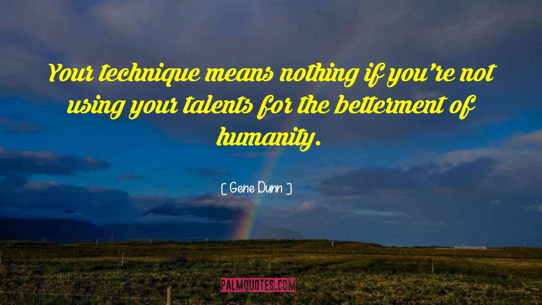 Gene Dunn Quotes: Your technique means nothing if