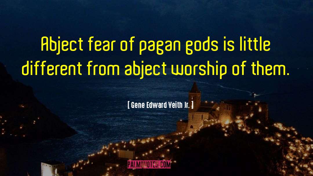 Gene Edward Veith Jr. Quotes: Abject fear of pagan gods