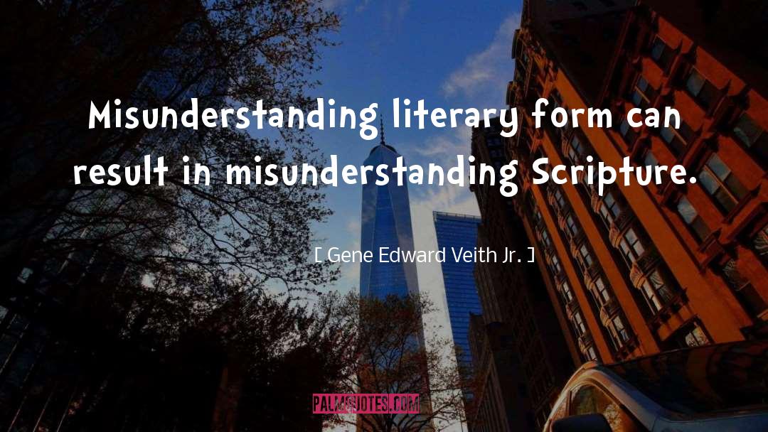 Gene Edward Veith Jr. Quotes: Misunderstanding literary form can result