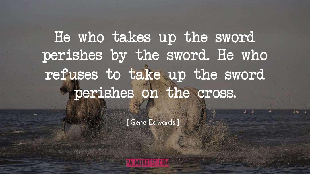 Gene Edwards Quotes: He who takes up the