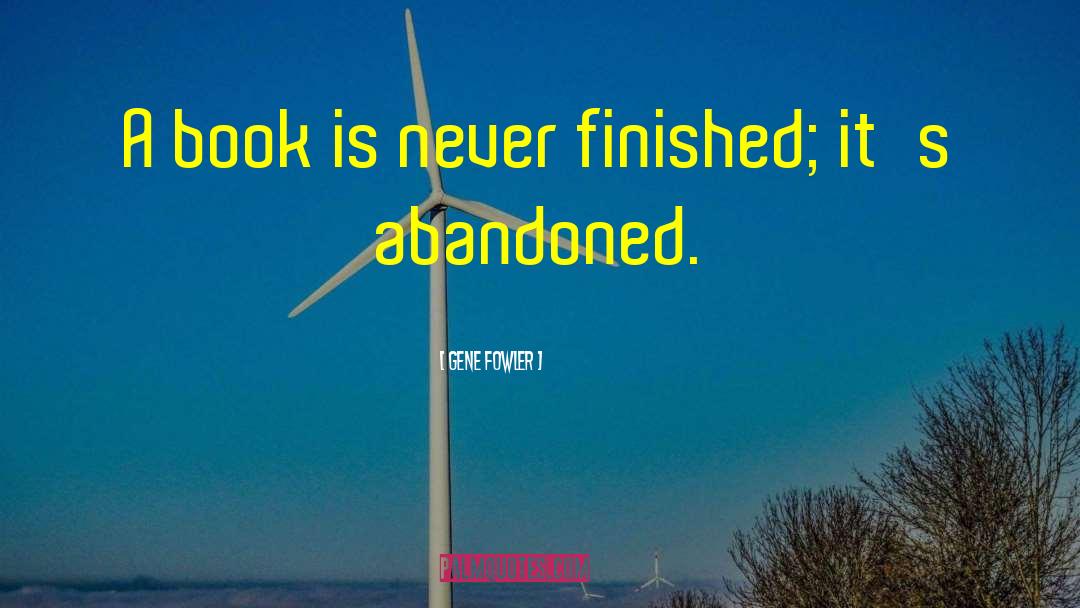 Gene Fowler Quotes: A book is never finished;