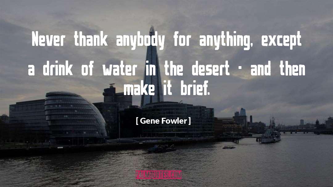 Gene Fowler Quotes: Never thank anybody for anything,