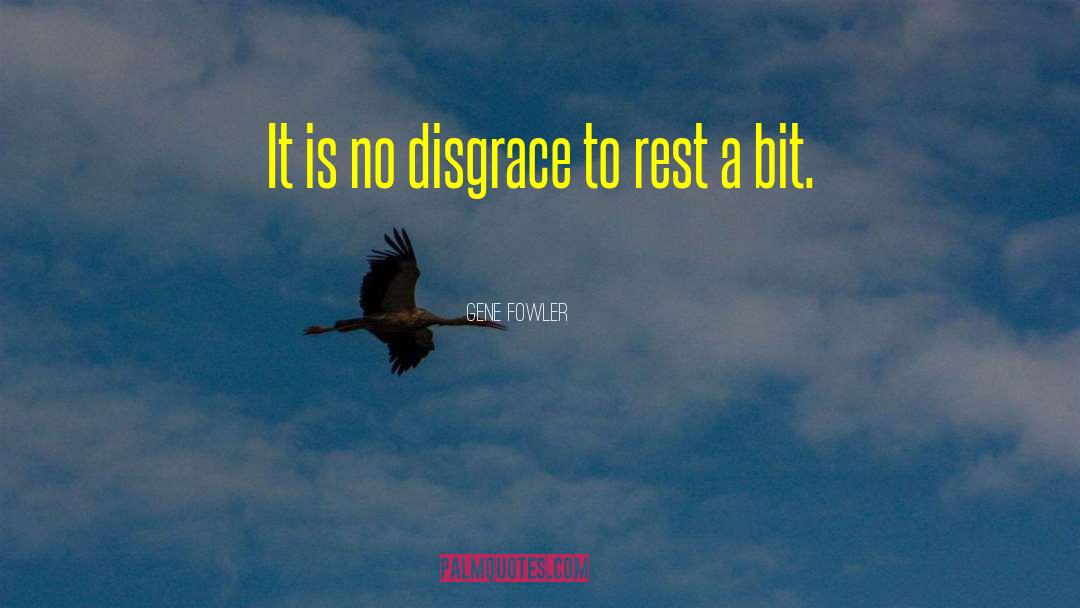 Gene Fowler Quotes: It is no disgrace to