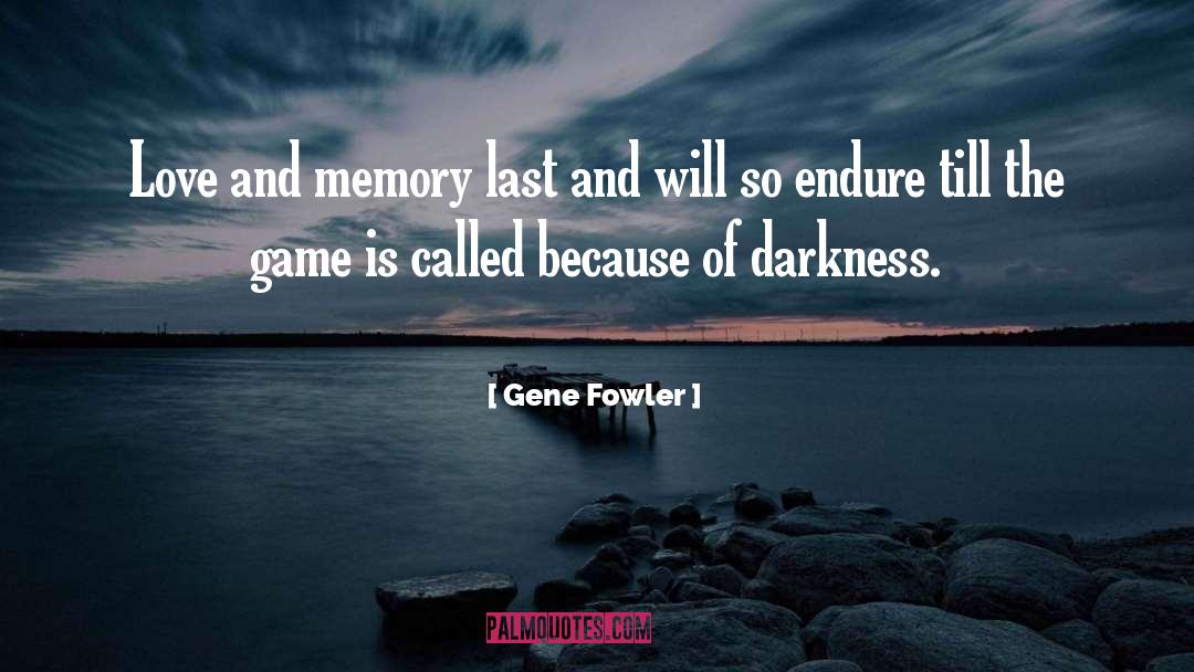 Gene Fowler Quotes: Love and memory last and