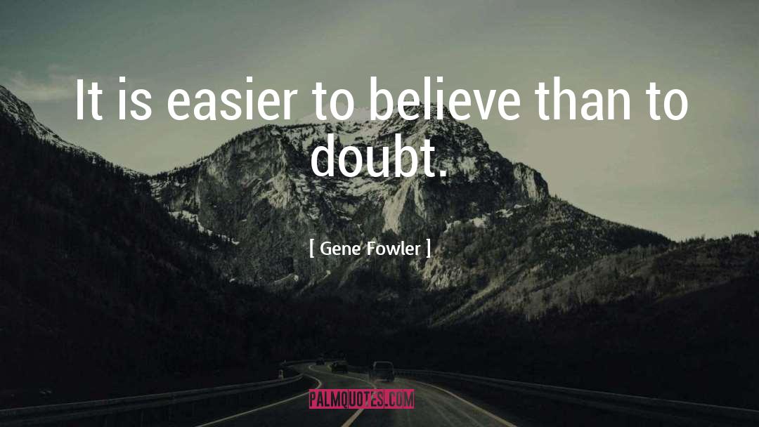 Gene Fowler Quotes: It is easier to believe