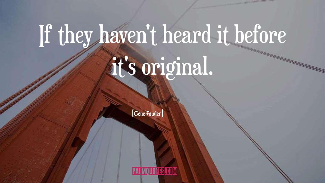 Gene Fowler Quotes: If they haven't heard it