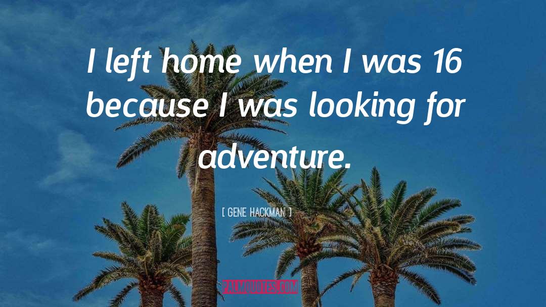 Gene Hackman Quotes: I left home when I