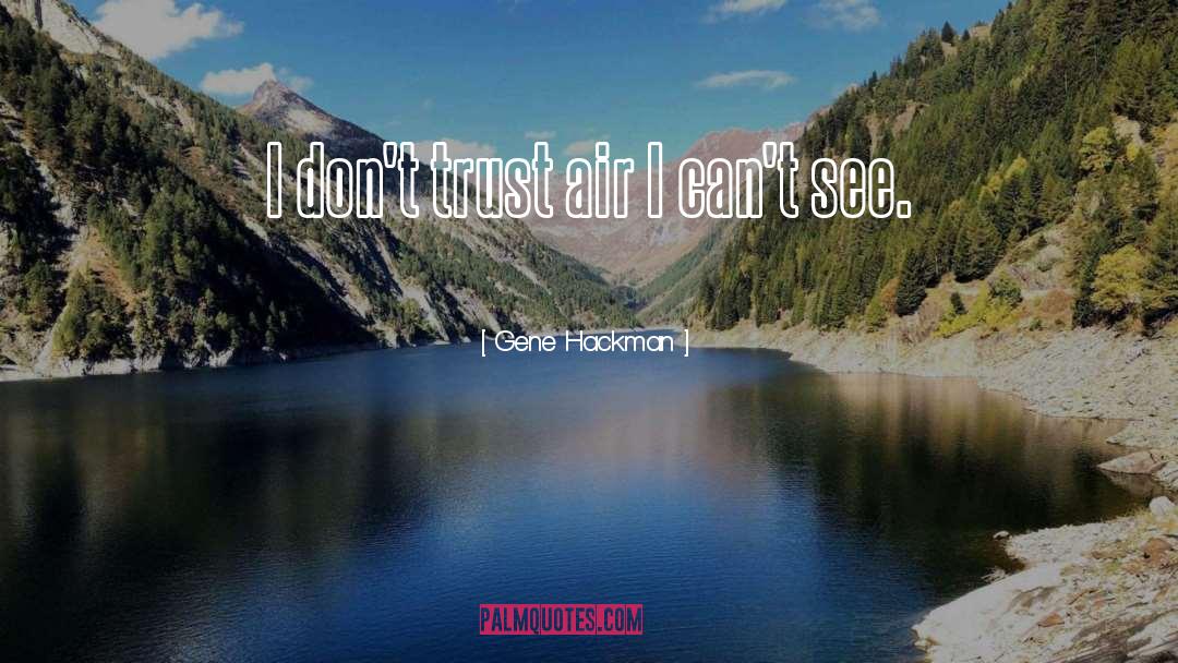 Gene Hackman Quotes: I don't trust air I