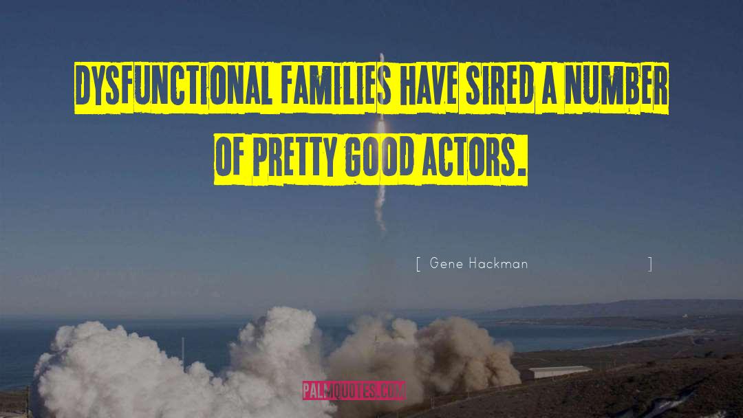 Gene Hackman Quotes: Dysfunctional families have sired a