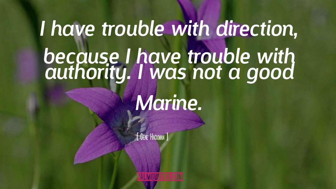 Gene Hackman Quotes: I have trouble with direction,