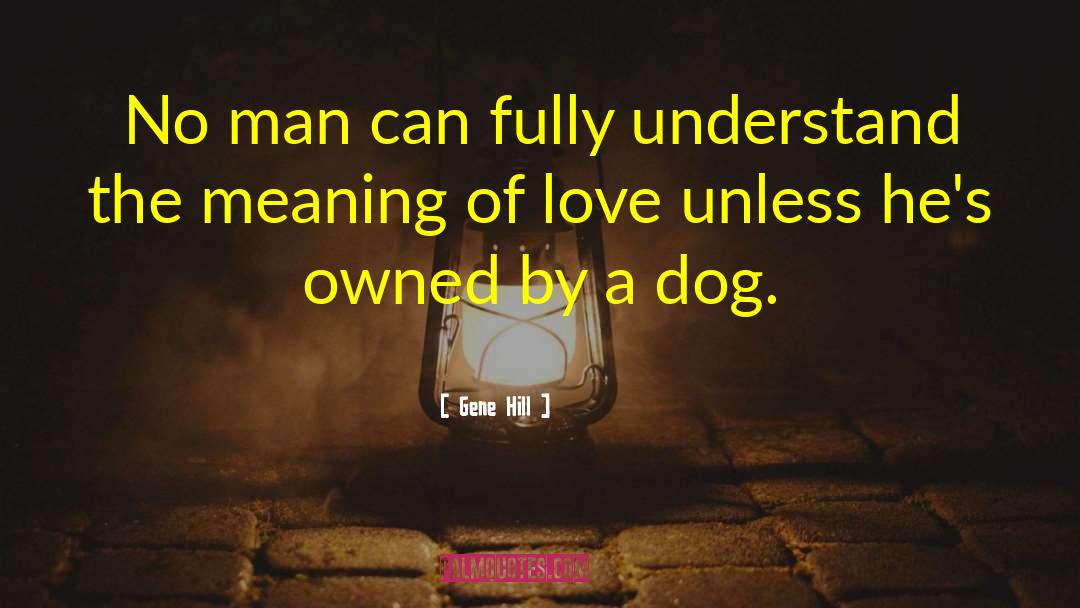 Gene Hill Quotes: No man can fully understand