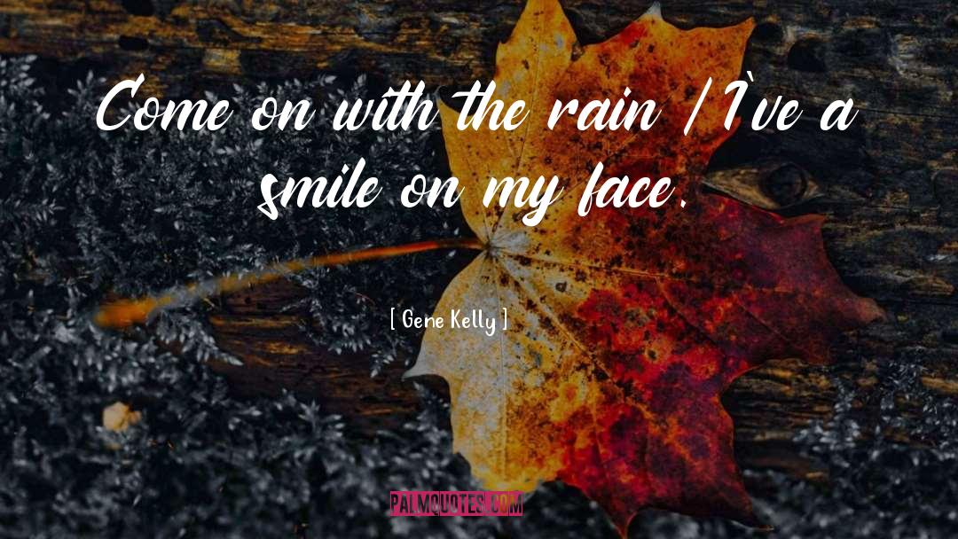 Gene Kelly Quotes: Come on with the rain