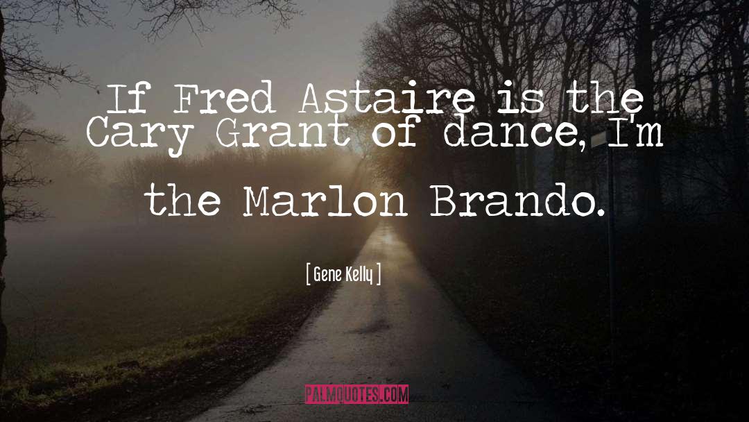 Gene Kelly Quotes: If Fred Astaire is the