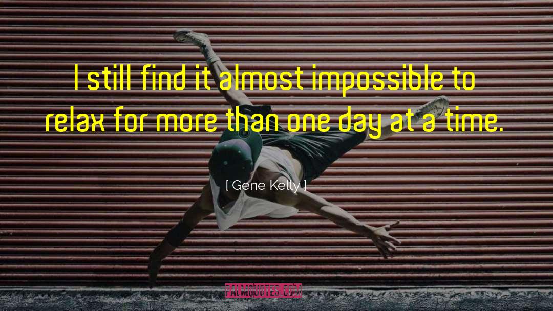 Gene Kelly Quotes: I still find it almost