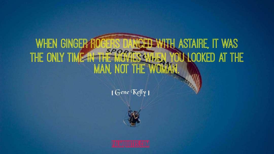 Gene Kelly Quotes: When Ginger Rogers danced with