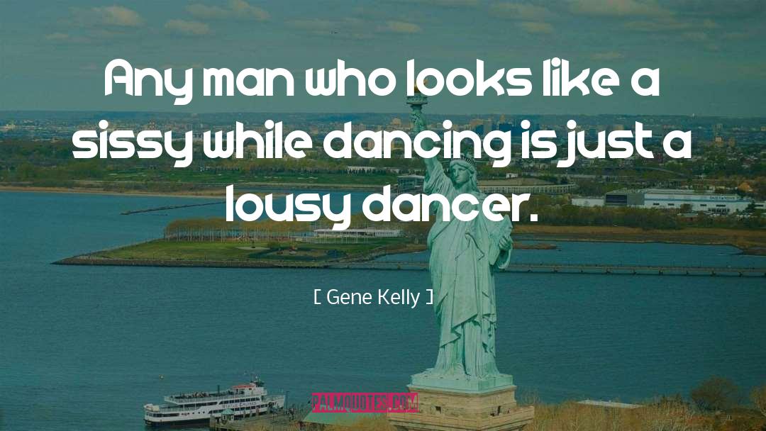 Gene Kelly Quotes: Any man who looks like