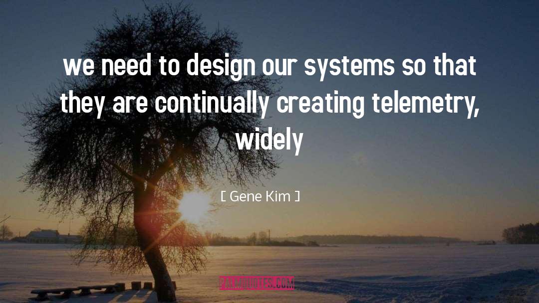 Gene Kim Quotes: we need to design our