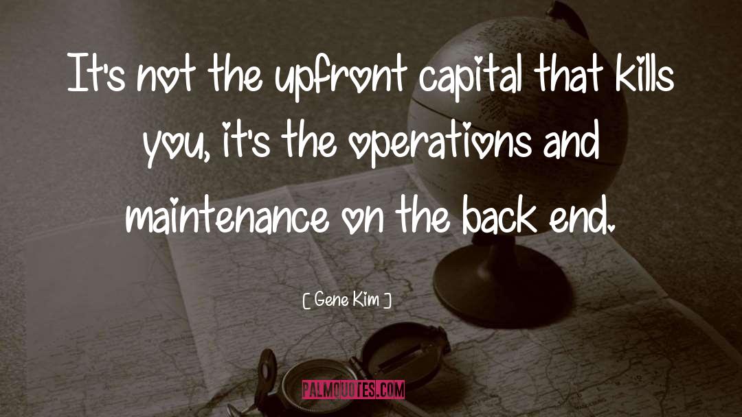 Gene Kim Quotes: It's not the upfront capital